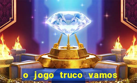 o jogo truco vamos paga mesmo